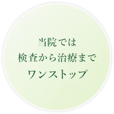 当院では 検査から治療まで ワンストップ